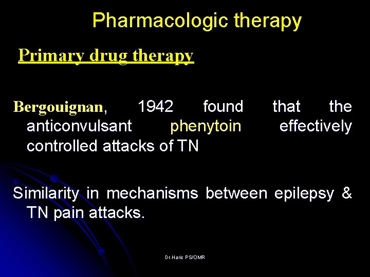 Pharmacologic therapy Primary drug therapy Bergouignan, 1942 found anticonvulsant phenytoin controlled attacks of TN