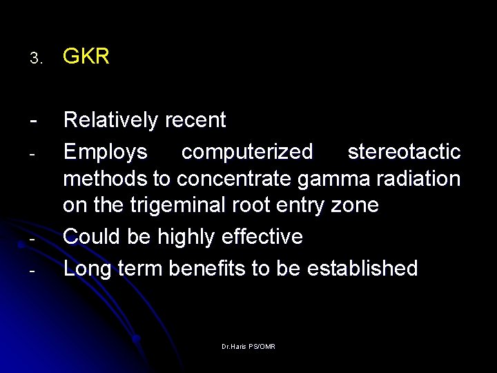 3. GKR - Relatively recent Employs computerized stereotactic methods to concentrate gamma radiation on