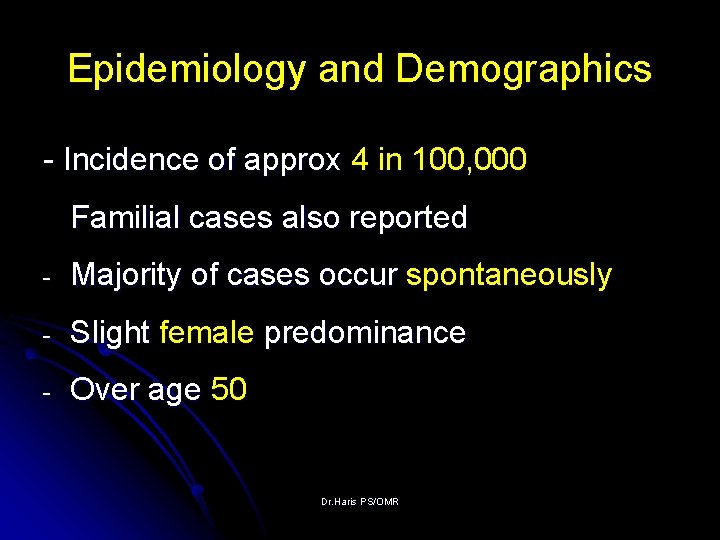 Epidemiology and Demographics - Incidence of approx 4 in 100, 000 Familial cases also