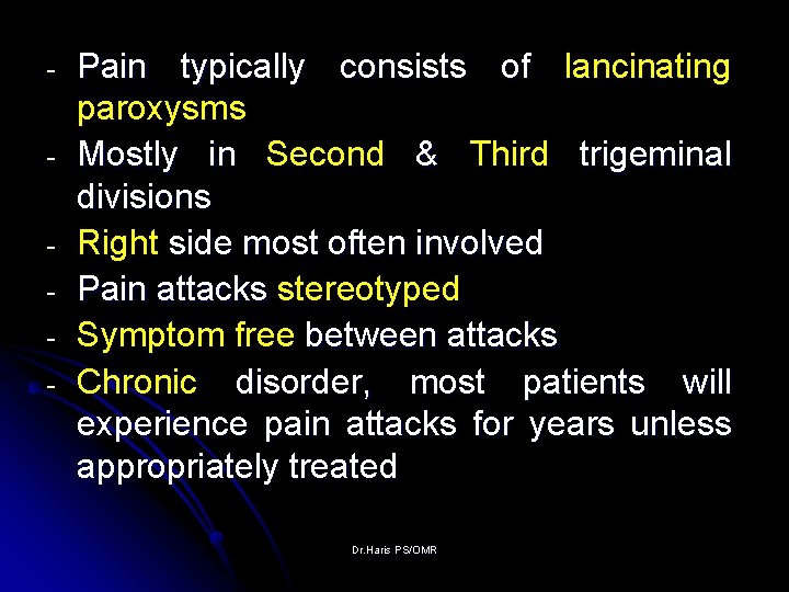 - Pain typically consists of lancinating paroxysms Mostly in Second & Third trigeminal divisions