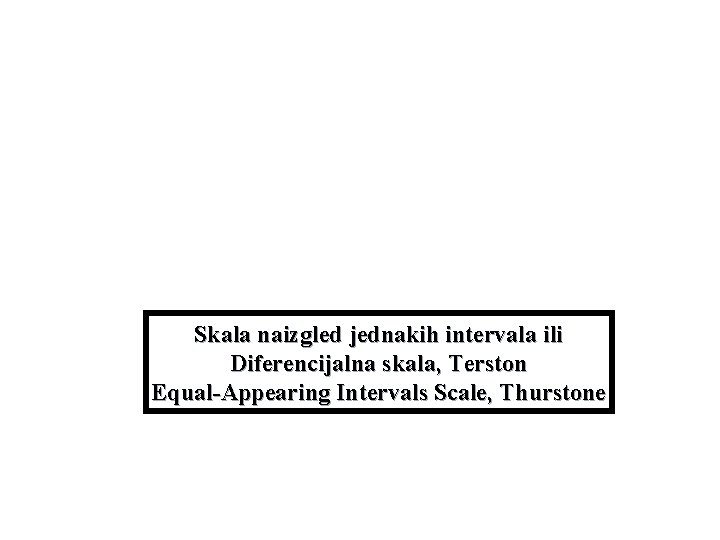 Skala naizgled jednakih intervala ili Diferencijalna skala, Terston Equal-Appearing Intervals Scale, Thurstone 