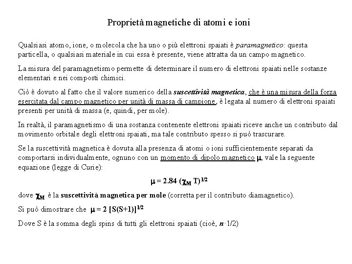 Proprietà magnetiche di atomi e ioni Qualsiasi atomo, ione, o molecola che ha uno Proprietà magnetiche di atomi e ioni Qualsiasi atomo, ione, o molecola che ha uno