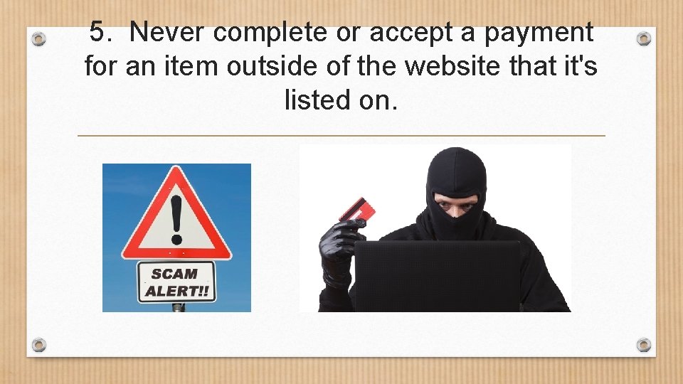 5. Never complete or accept a payment for an item outside of the website