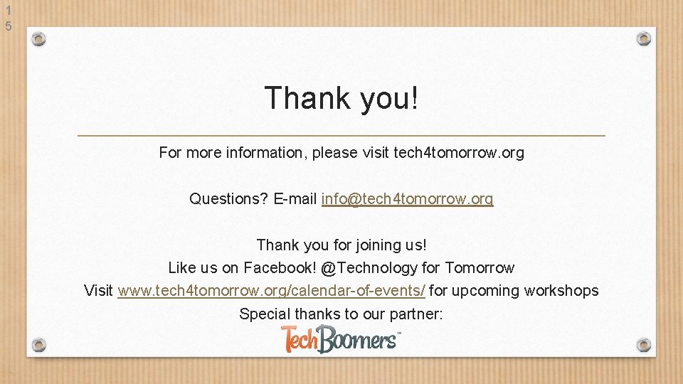1 5 Thank you! For more information, please visit tech 4 tomorrow. org Questions?