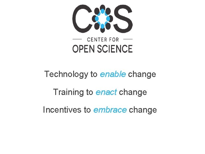 Technology to enable change Training to enact change Incentives to embrace change Technology to enable change Training to enact change Incentives to embrace change