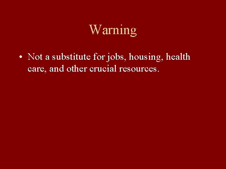 Warning • Not a substitute for jobs, housing, health care, and other crucial resources.