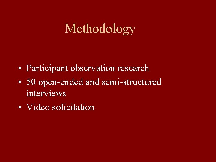 Methodology • Participant observation research • 50 open-ended and semi-structured interviews • Video solicitation