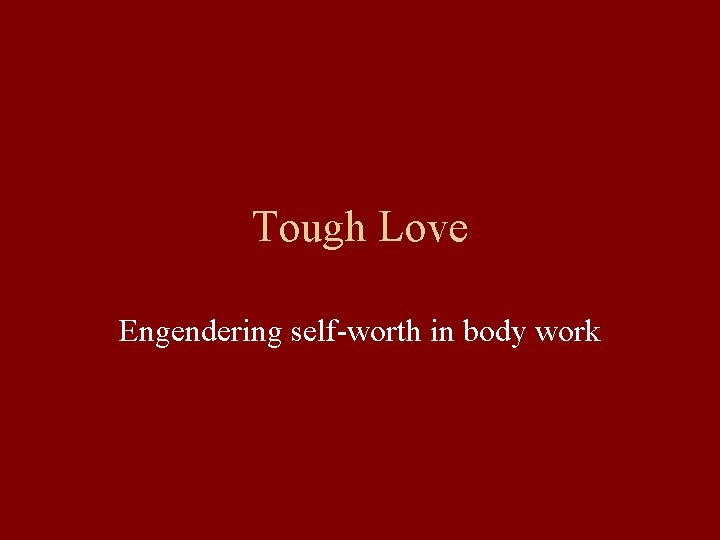 Tough Love Engendering self-worth in body work 