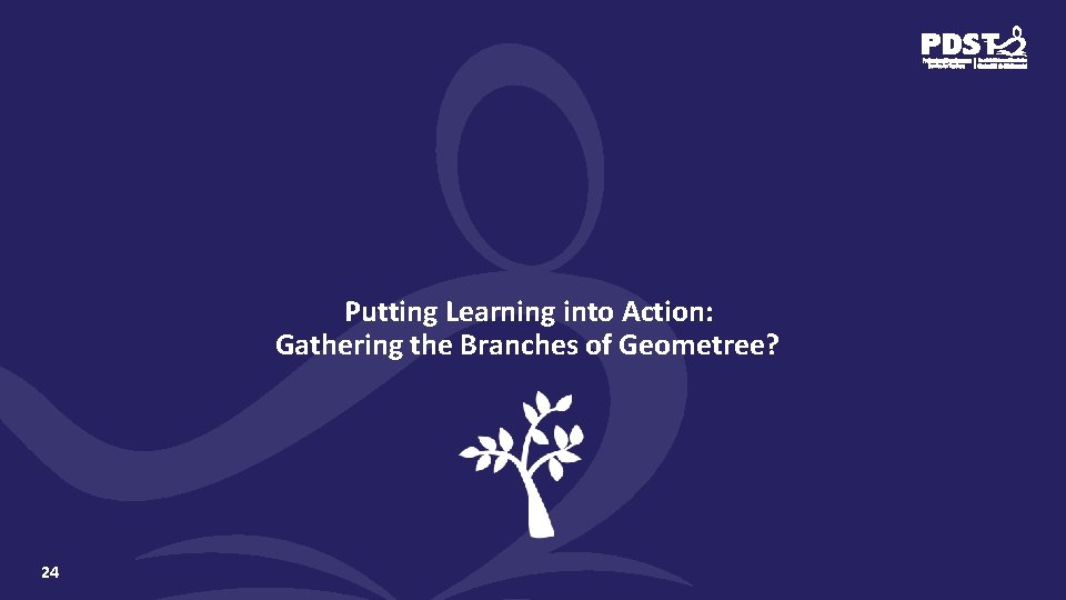Putting Learning into Action: Gathering the Branches of Geometree? 24 