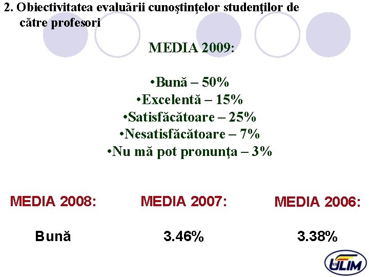 2. Obiectivitatea evaluării cunoştinţelor studenţilor de către profesori MEDIA 2009: • Bună – 50%