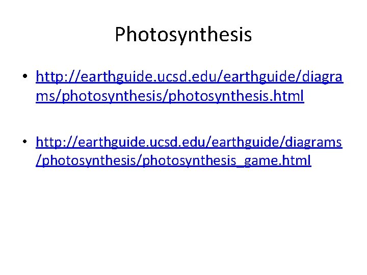 Photosynthesis • http: //earthguide. ucsd. edu/earthguide/diagra ms/photosynthesis. html • http: //earthguide. ucsd. edu/earthguide/diagrams /photosynthesis_game.