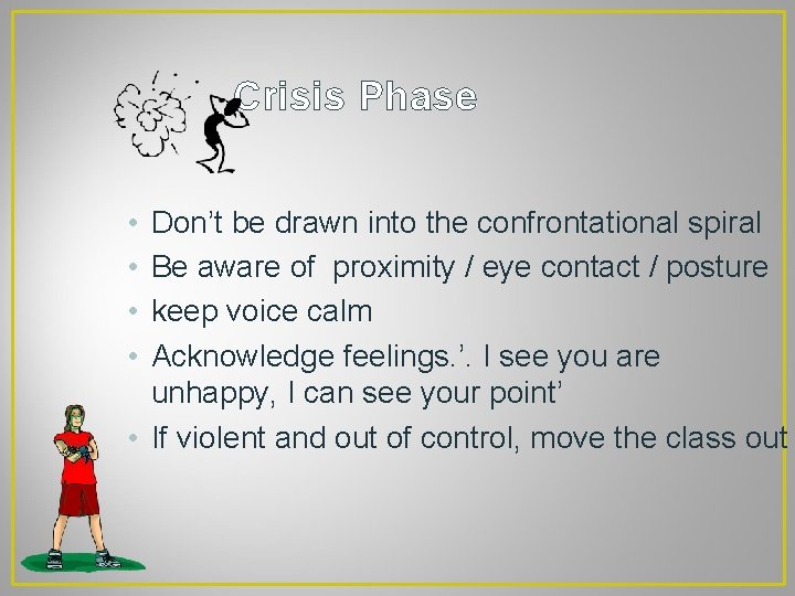 Crisis Phase • • Don’t be drawn into the confrontational spiral Be aware of