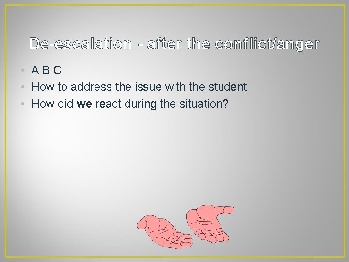 De-escalation - after the conflict/anger • ABC • How to address the issue with