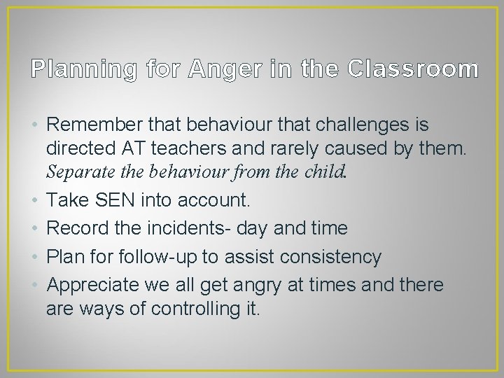 Planning for Anger in the Classroom • Remember that behaviour that challenges is directed