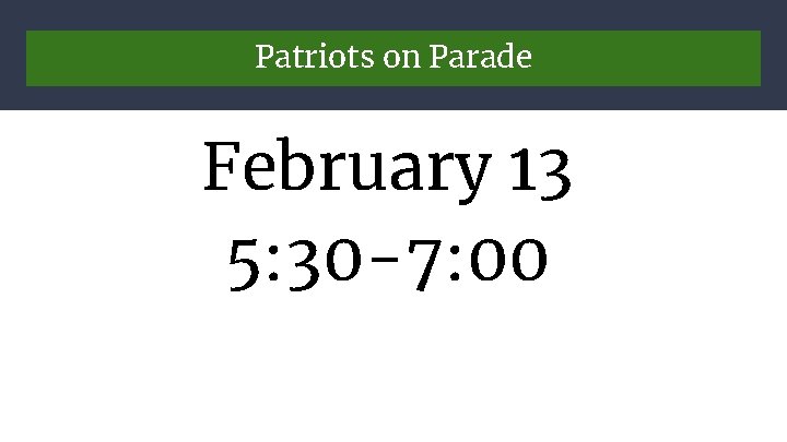 Patriots on Parade February 13 5: 30 -7: 00 