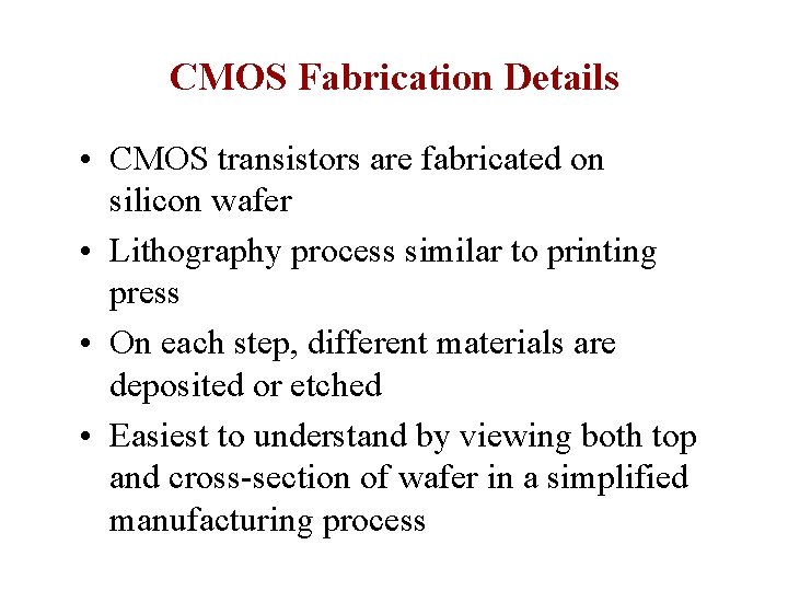 CMOS Fabrication Details • CMOS transistors are fabricated on silicon wafer • Lithography process