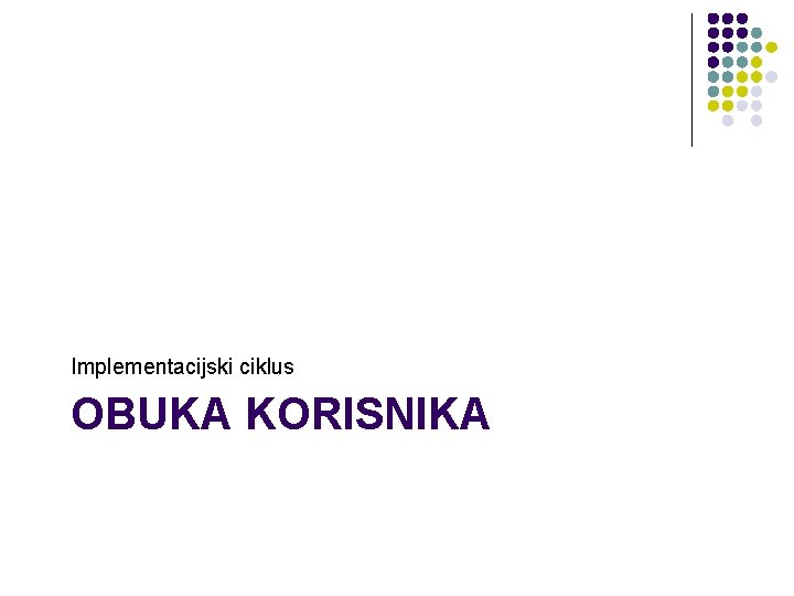 Implementacijski ciklus OBUKA KORISNIKA 