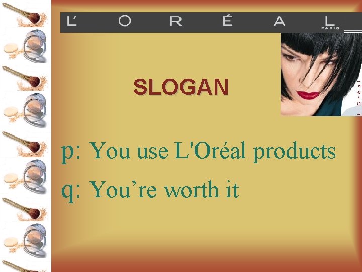 SLOGAN p: You use L'Oréal products q: You’re worth it 