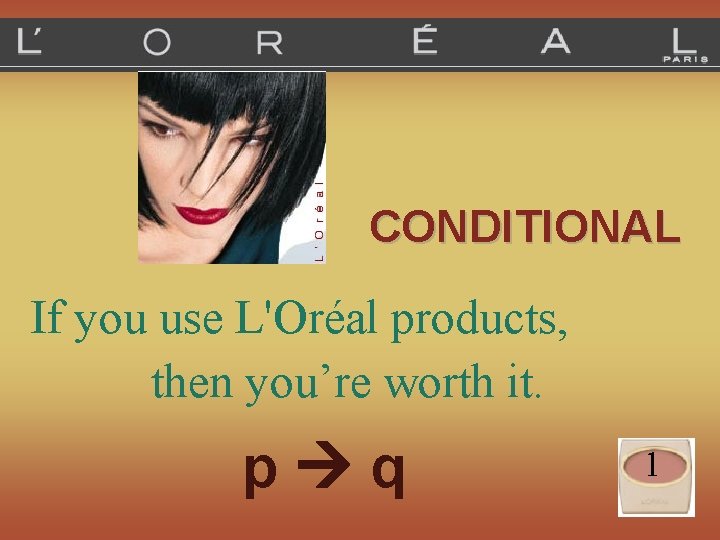 CONDITIONAL If you use L'Oréal products, then you’re worth it. p q 1 