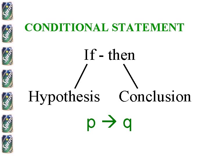 CONDITIONAL STATEMENT If - then Hypothesis Conclusion p q 