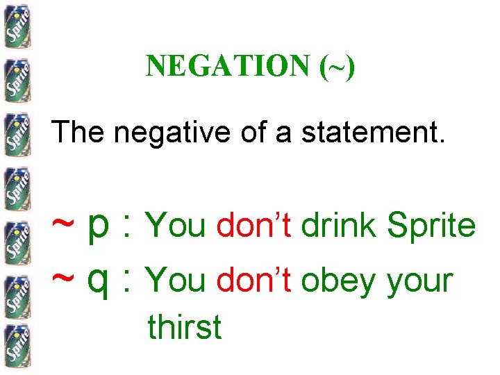 NEGATION (~) The negative of a statement. ~ p : You don’t drink Sprite