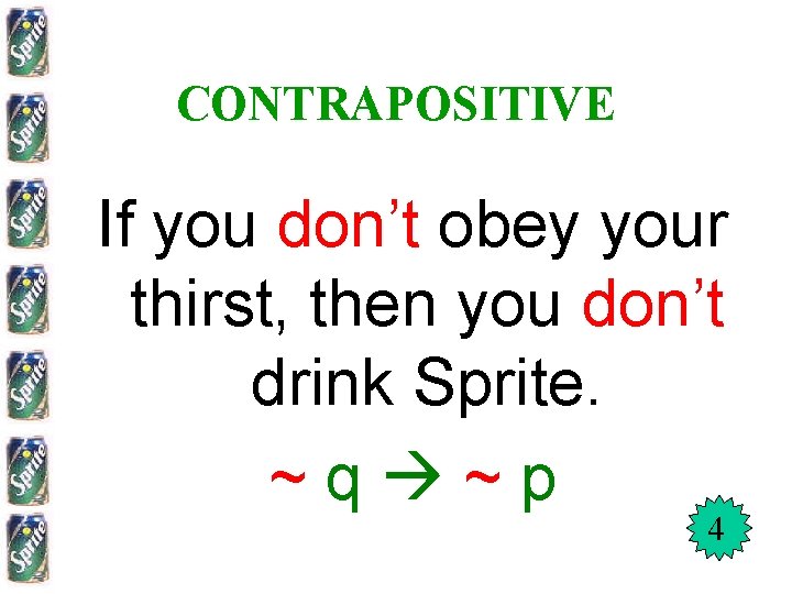 CONTRAPOSITIVE If you don’t obey your thirst, then you don’t drink Sprite. ~q ~p