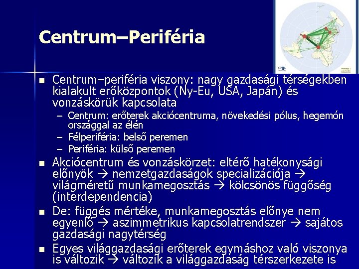 Centrum–Periféria n Centrum–periféria viszony: nagy gazdasági térségekben kialakult erőközpontok (Ny-Eu, USA, Japán) és vonzáskörük