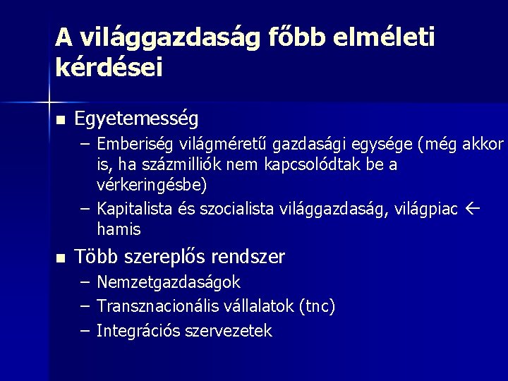 A világgazdaság főbb elméleti kérdései n Egyetemesség – Emberiség világméretű gazdasági egysége (még akkor