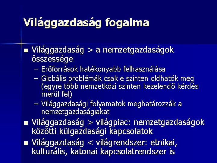 Világgazdaság fogalma n Világgazdaság > a nemzetgazdaságok összessége – Erőforrások hatékonyabb felhasználása – Globális