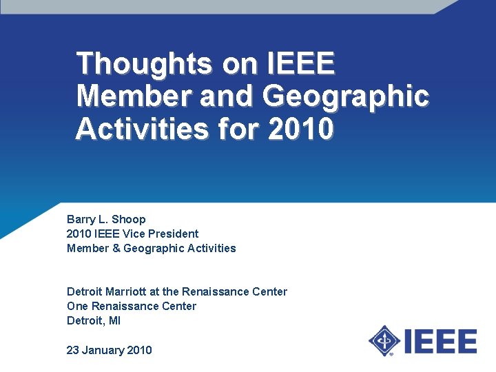 Thoughts on IEEE Member and Geographic Activities for 2010 Barry L. Shoop 2010 IEEE