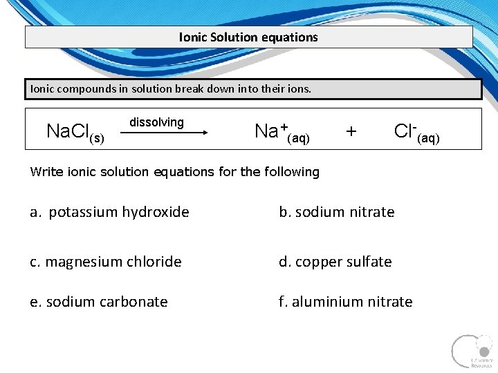 Ionic Solution equations Ionic compounds in solution break down into their ions. Na. Cl(s)