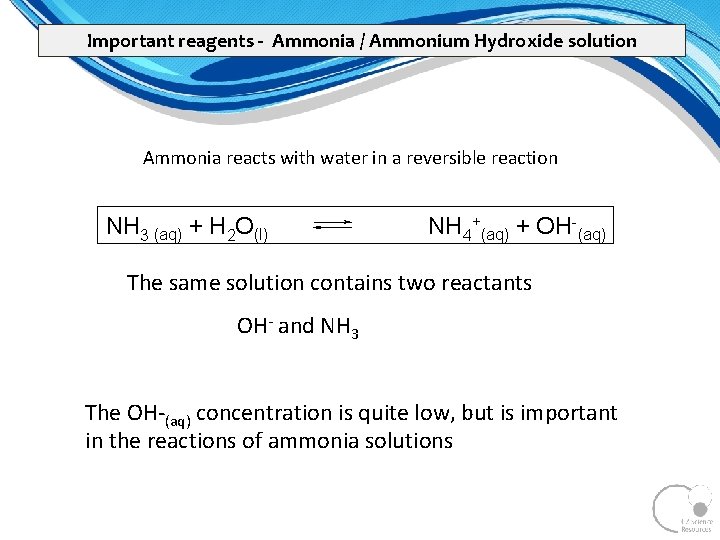Important reagents - Ammonia / Ammonium Hydroxide solution Ammonia reacts with water in a