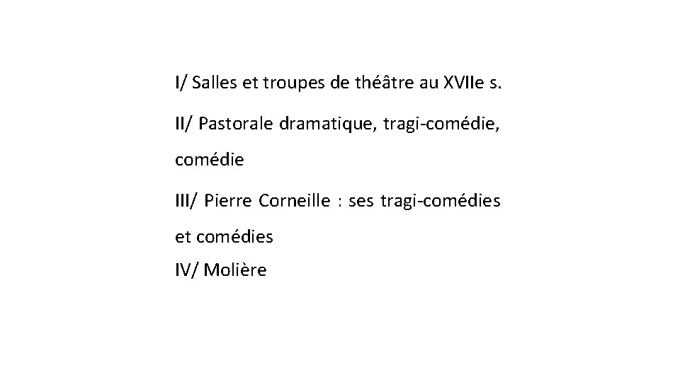 I/ Salles et troupes de théâtre au XVIIe s. II/ Pastorale dramatique, tragi-comédie, comédie
