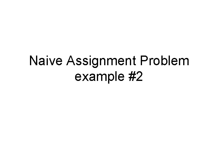 Naive Assignment Problem example #2 