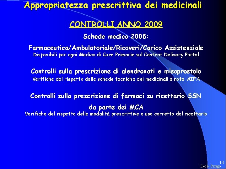 Appropriatezza prescrittiva dei medicinali CONTROLLI ANNO 2009 Schede medico 2008: Farmaceutica/Ambulatoriale/Ricoveri/Carico Assistenziale Disponibili per