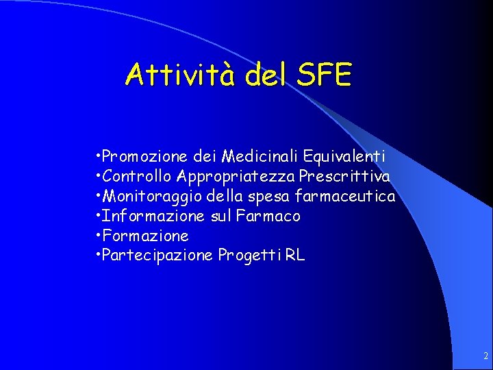 Attività del SFE • Promozione dei Medicinali Equivalenti • Controllo Appropriatezza Prescrittiva • Monitoraggio