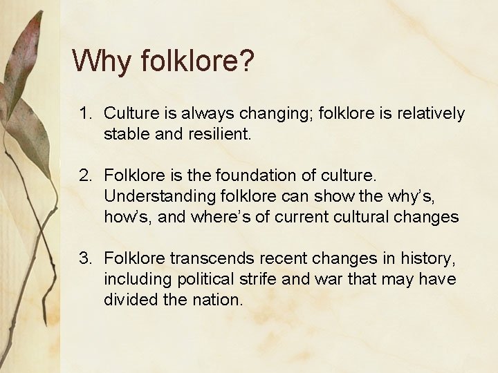 Why folklore? 1. Culture is always changing; folklore is relatively stable and resilient. 2.