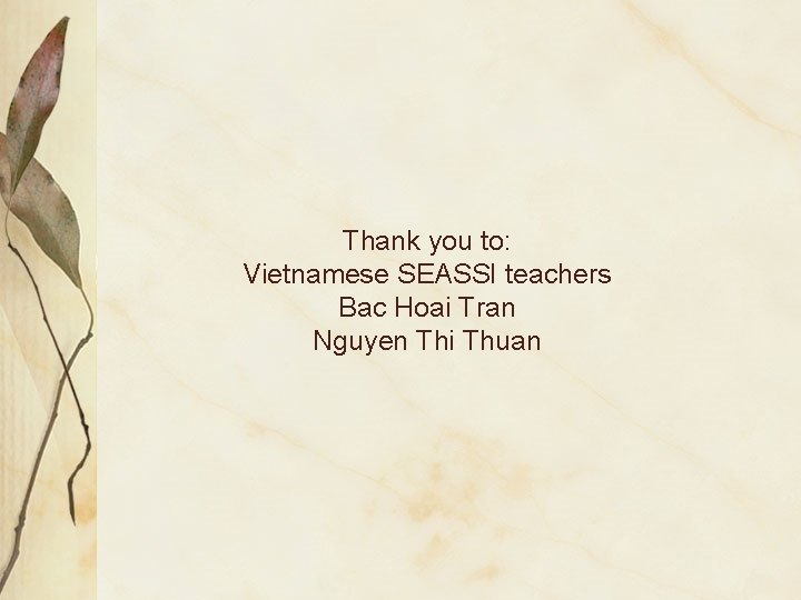 Thank you to: Vietnamese SEASSI teachers Bac Hoai Tran Nguyen Thi Thuan 