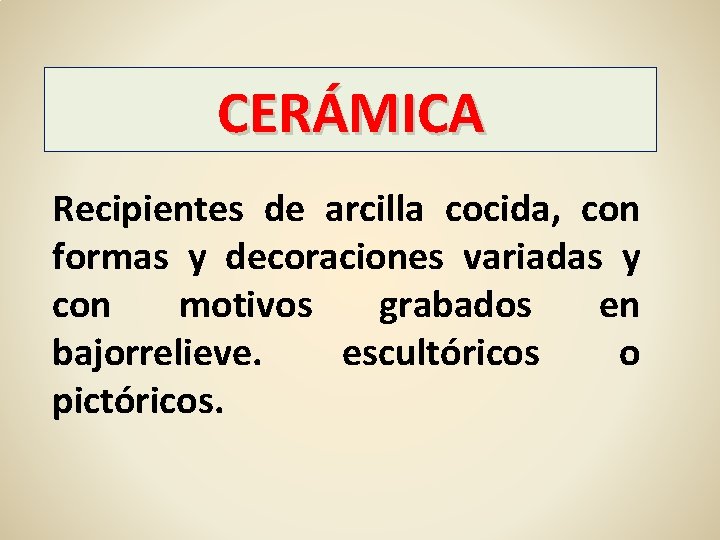 CERÁMICA Recipientes de arcilla cocida, con formas y decoraciones variadas y con motivos grabados