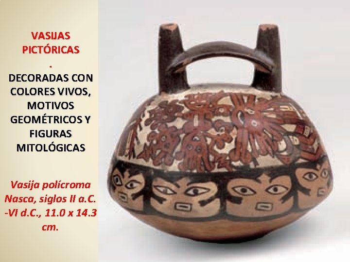 VASIJAS PICTÓRICAS. DECORADAS CON COLORES VIVOS, MOTIVOS GEOMÉTRICOS Y FIGURAS MITOLÓGICAS Vasija polícroma Nasca,