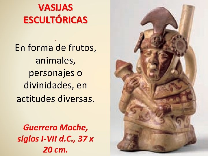 VASIJAS ESCULTÓRICAS. En forma de frutos, animales, personajes o divinidades, en actitudes diversas. .