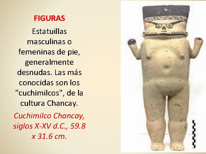 FIGURAS Estatuillas masculinas o femeninas de pie, generalmente desnudas. Las más conocidas son los