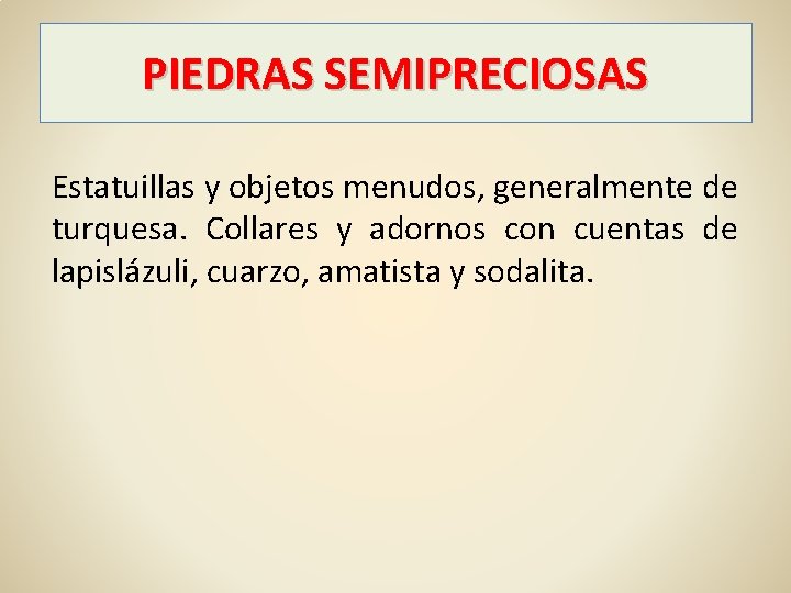 PIEDRAS SEMIPRECIOSAS Estatuillas y objetos menudos, generalmente de turquesa. Collares y adornos con cuentas