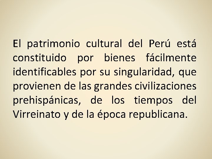 El patrimonio cultural del Perú está constituido por bienes fácilmente identificables por su singularidad,