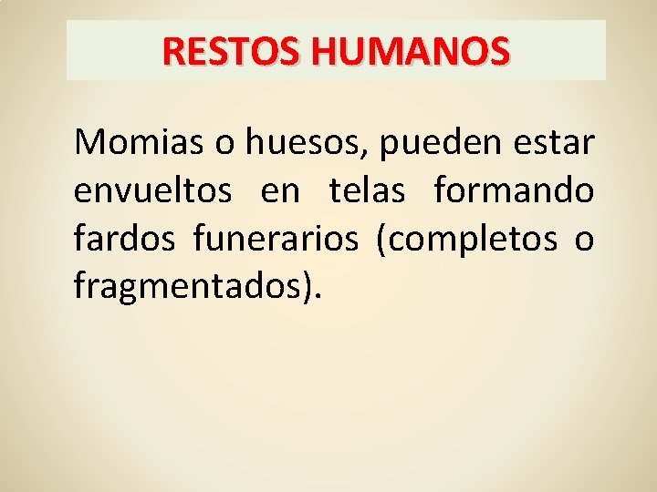 RESTOS HUMANOS Momias o huesos, pueden estar envueltos en telas formando fardos funerarios (completos