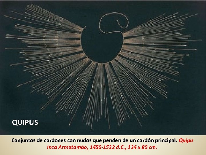 QUIPUS Conjuntos de cordones con nudos que penden de un cordón principal. Quipu Inca