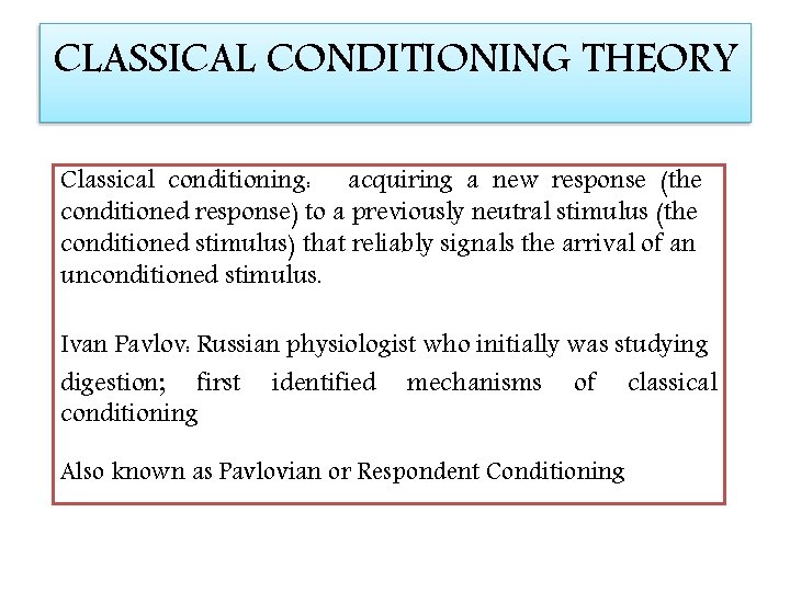 CLASSICAL CONDITIONING THEORY Classical conditioning: acquiring a new response (the conditioned response) to a