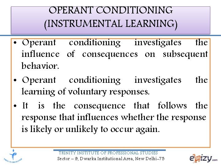 OPERANT CONDITIONING (INSTRUMENTAL LEARNING) • Operant conditioning investigates the influence of consequences on subsequent