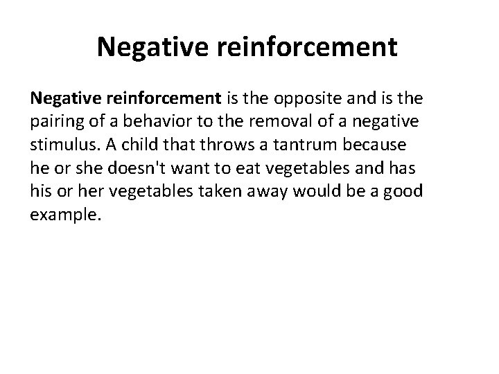 Negative reinforcement is the opposite and is the pairing of a behavior to the