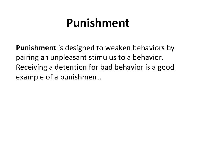 Punishment is designed to weaken behaviors by pairing an unpleasant stimulus to a behavior.